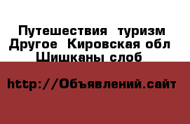 Путешествия, туризм Другое. Кировская обл.,Шишканы слоб.